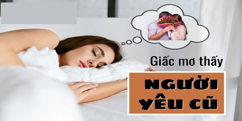 Lý giải nguyên nhân giấc mơ thấy người yêu cũ