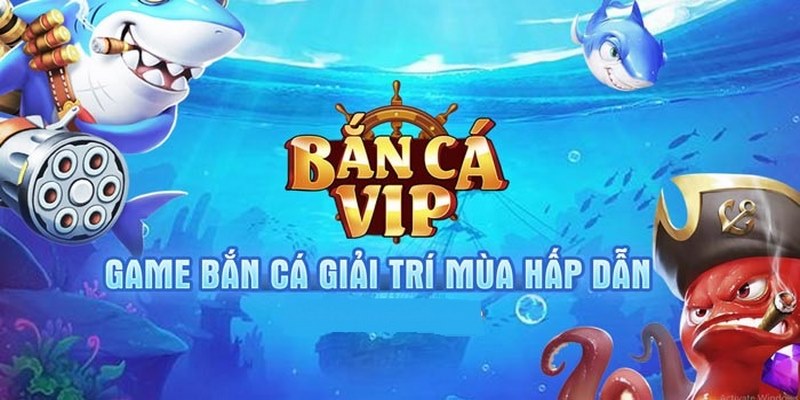 Bắn Cá Vip - Tựa Game Đổi Thưởng Hấp Dẫn Hàng Đầu Hiện Nay