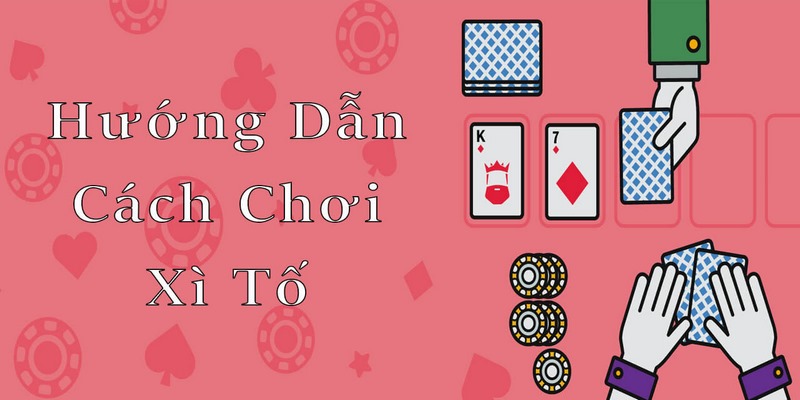 Hướng dẫn cách chơi xì tố cơ bản cho tân binh