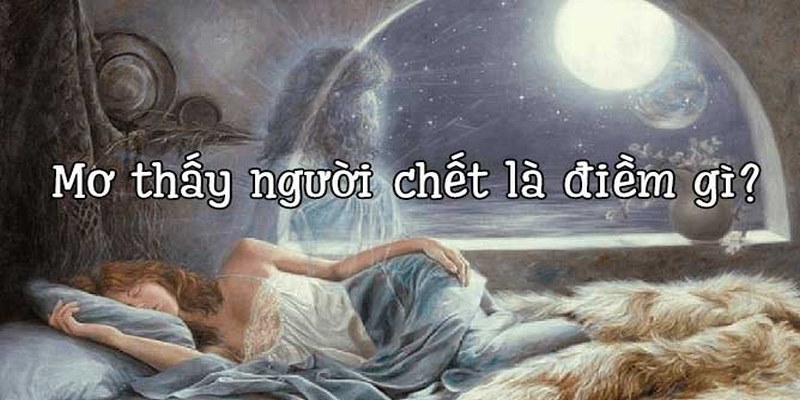 Giải mã ý nghĩa sâu xa của những giấc mơ thấy người chết